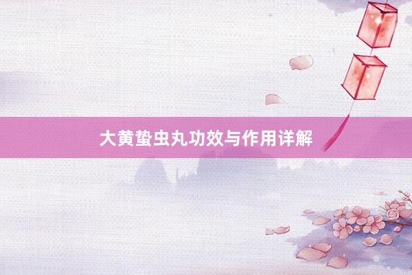 大黄蛰虫丸功效与作用详解